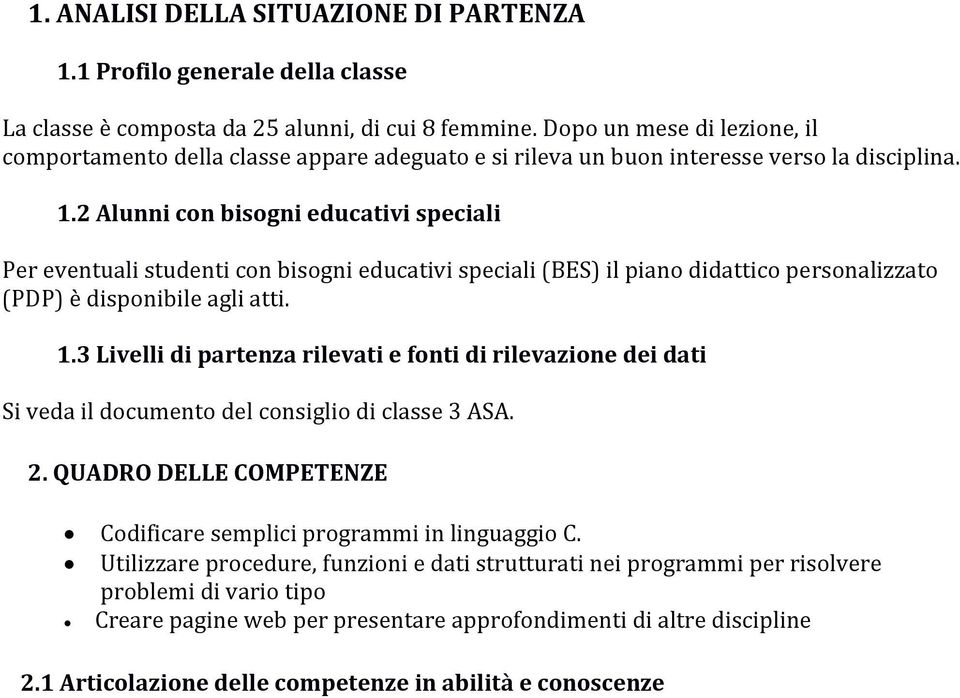 2 Alunni con bisogni educativi speciali Per eventuali studenti con bisogni educativi speciali (BES) il piano didattico personalizzato (PDP) è disponibile agli atti. 1.