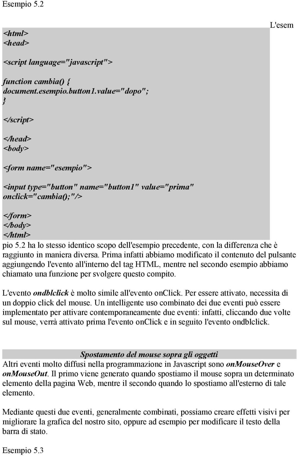 2 ha lo stesso identico scopo dell'esempio precedente, con la differenza che è raggiunto in maniera diversa.