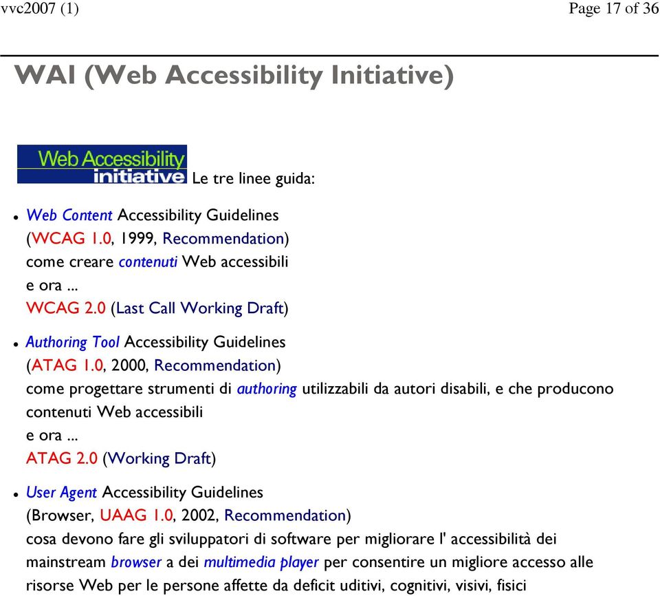 0, 2000, Recommendation) come progettare strumenti di authoring utilizzabili da autori disabili, e che producono contenuti Web accessibili e ora... ATAG 2.