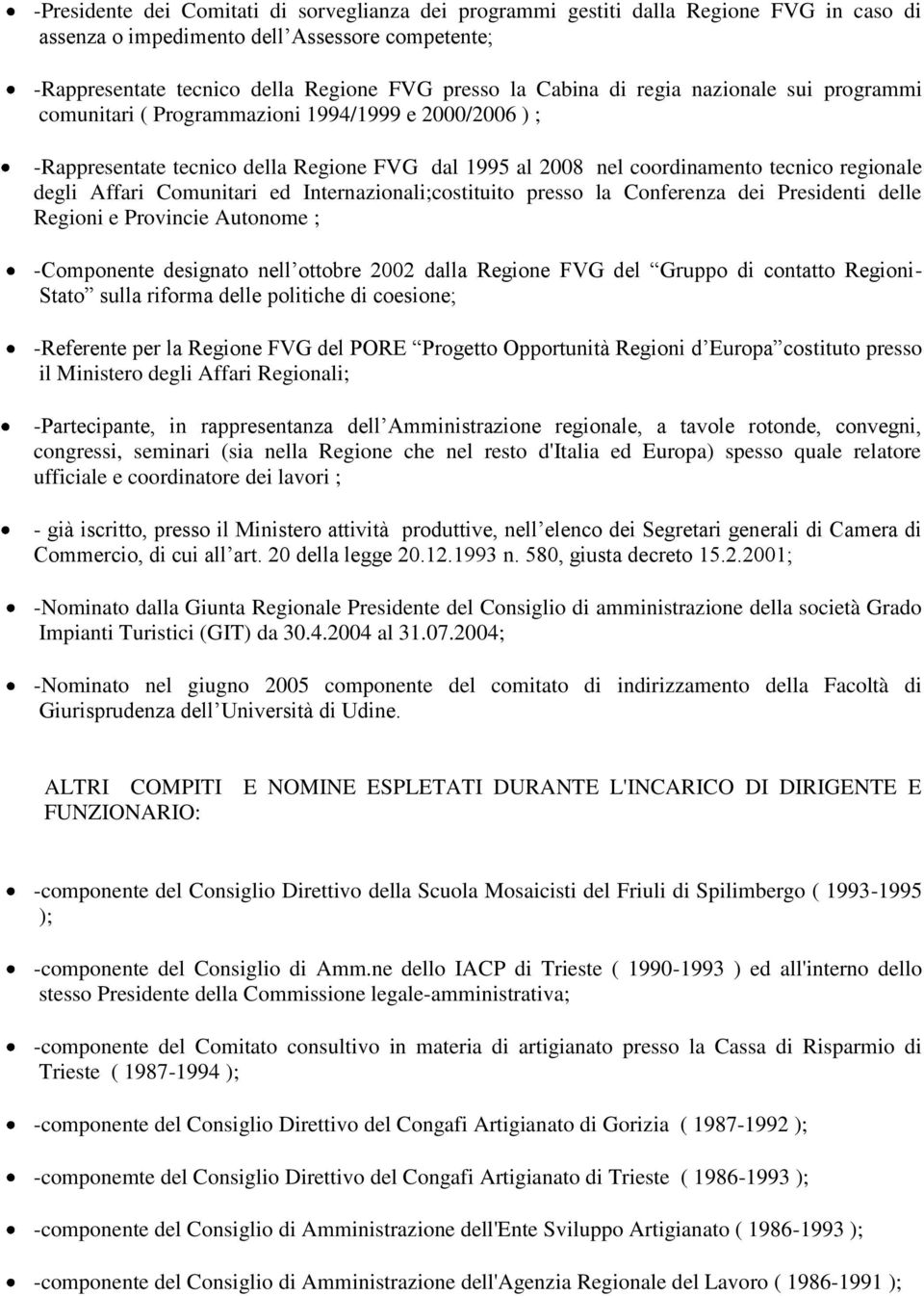 Comunitari ed Internazionali;costituito presso la Conferenza dei Presidenti delle Regioni e Provincie Autonome ; -Componente designato nell ottobre 2002 dalla Regione FVG del Gruppo di contatto