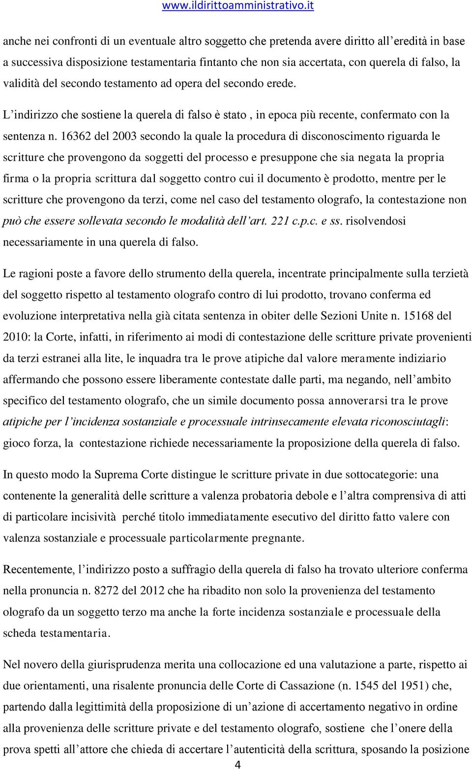 16362 del 2003 secondo la quale la procedura di disconoscimento riguarda le scritture che provengono da soggetti del processo e presuppone che sia negata la propria firma o la propria scrittura dal