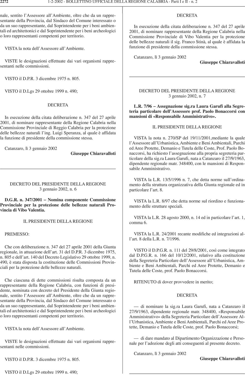 architettonici e dal Soprintendente per i beni archeologici o loro rappresentanti competenti per territorio. VISTA la nota dell Assessore all Ambiente.