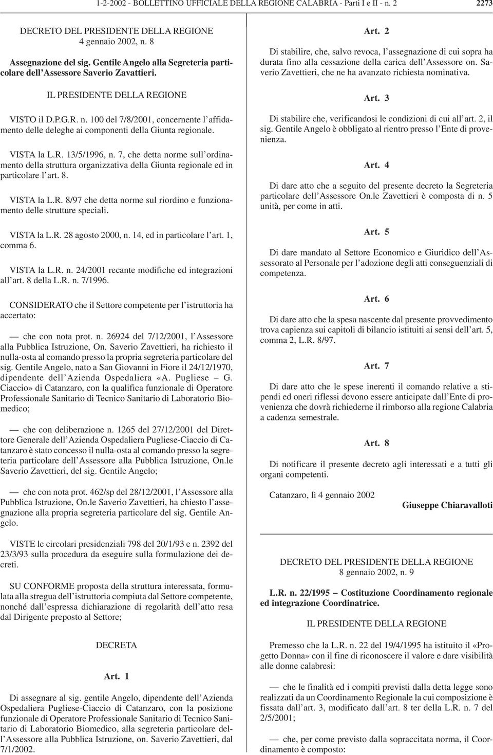 100 del 7/8/2001, concernente l affidamento delle deleghe ai componenti della Giunta regionale. VISTA la L.R. 13/5/1996, n.