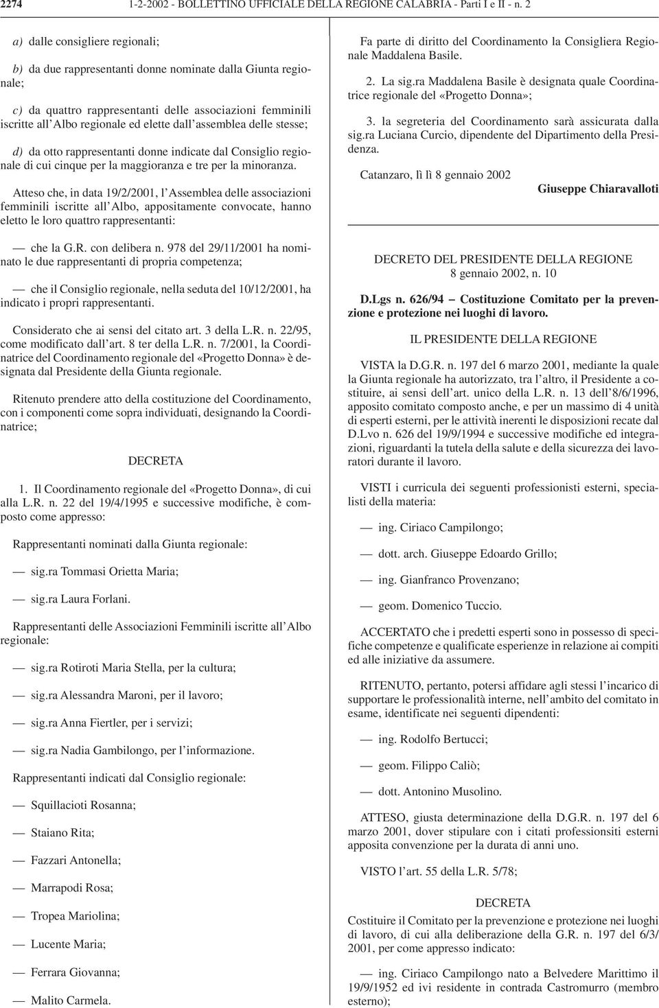 assemblea delle stesse; d) da otto rappresentanti donne indicate dal Consiglio regionale di cui cinque per la maggioranza e tre per la minoranza.