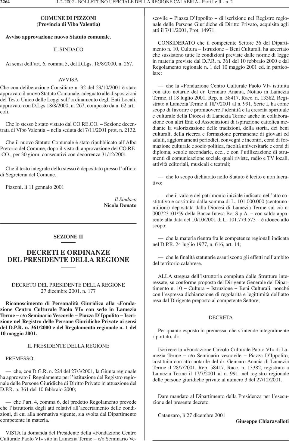 32 del 29/10/2001 è stato approvato il nuovo Statuto Comunale, adeguato alle disposizioni del Testo Unico delle Leggi sull ordinamento degli Enti Locali, approvato con D.Lgs 18/8/2000, n.