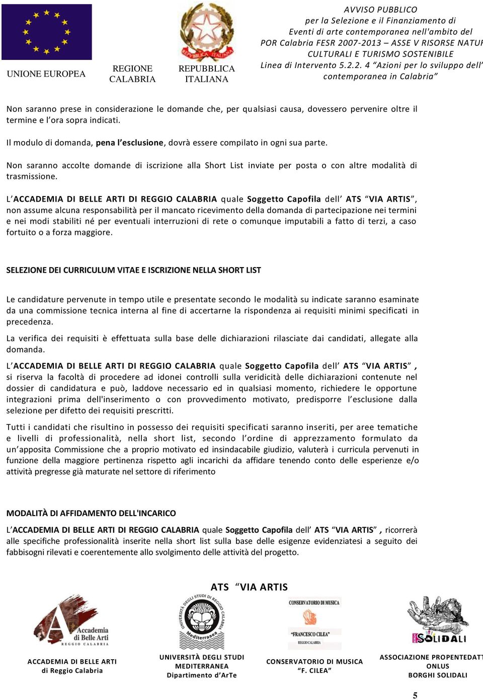 L DI REGGIO quale Soggetto Capofila dell, non assume alcuna responsabilità per il mancato ricevimento della domanda di partecipazione nei termini e nei modi stabiliti né per eventuali interruzioni di