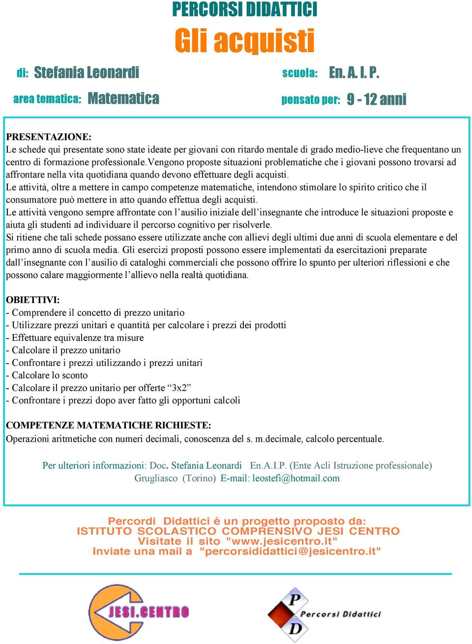 professionale.vengono proposte situazioni problematiche che i giovani possono trovarsi ad affrontare nella vita quotidiana quando devono effettuare degli acquisti.