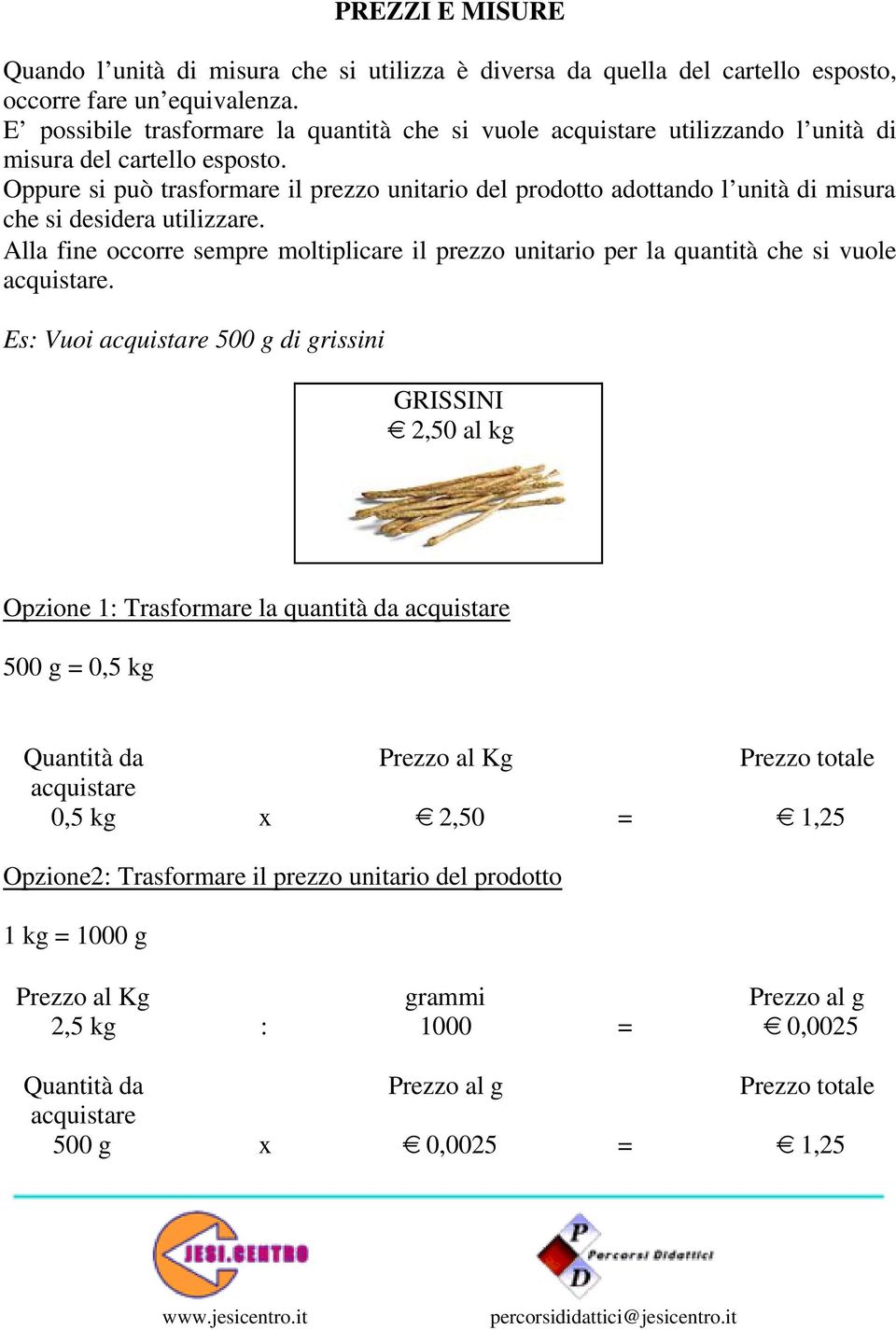 Oppure si può trasformare il prezzo unitario del prodotto adottando l unità di misura che si desidera utilizzare.