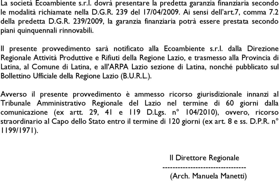 Il presente provvedimento sarà notificato alla Ecoambiente s.r.l. dalla Direzione Regionale Attività Produttive e Rifiuti della Regione Lazio, e trasmesso alla Provincia di Latina, al Comune di