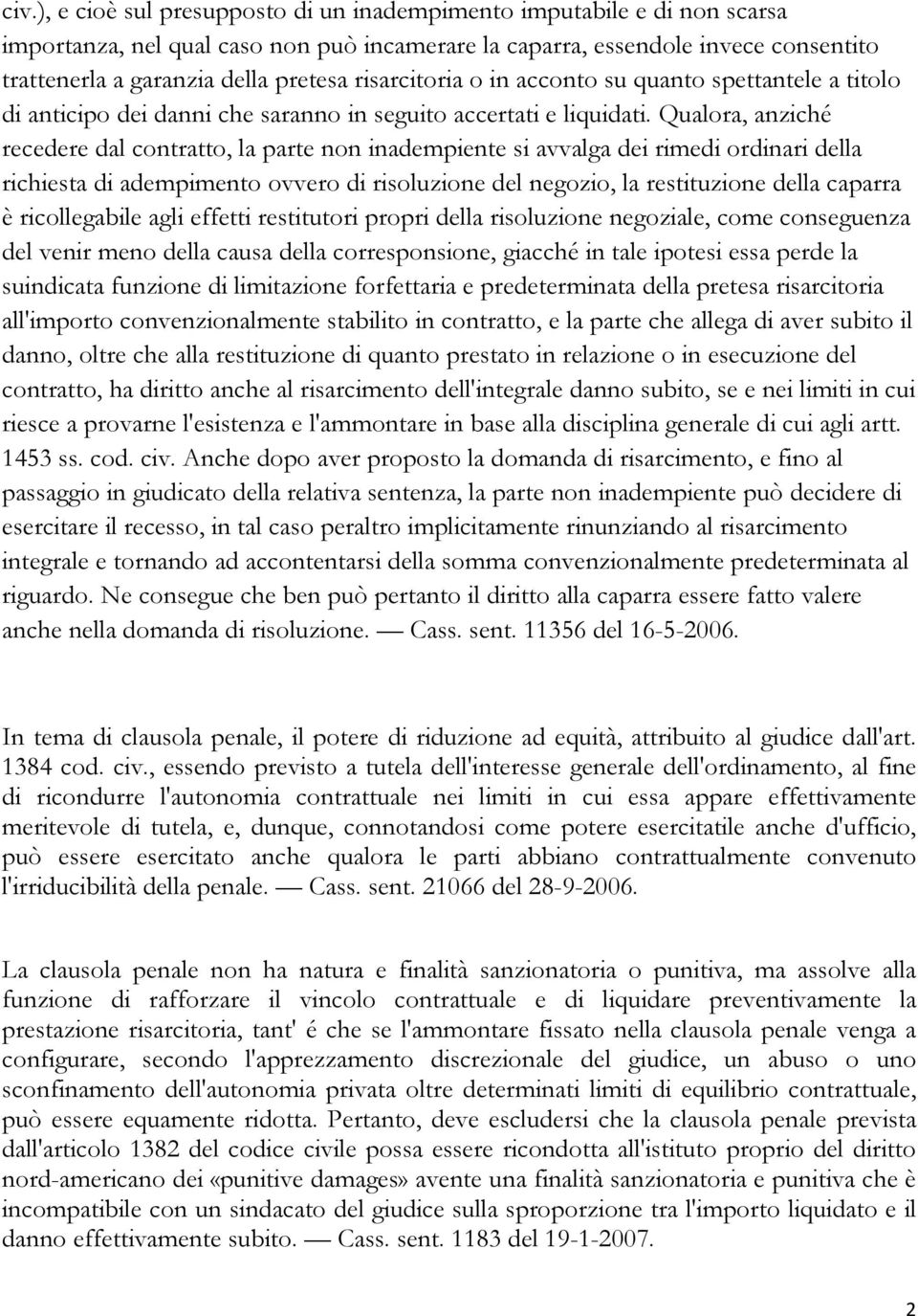 Qualora, anziché recedere dal contratto, la parte non inadempiente si avvalga dei rimedi ordinari della richiesta di adempimento ovvero di risoluzione del negozio, la restituzione della caparra è