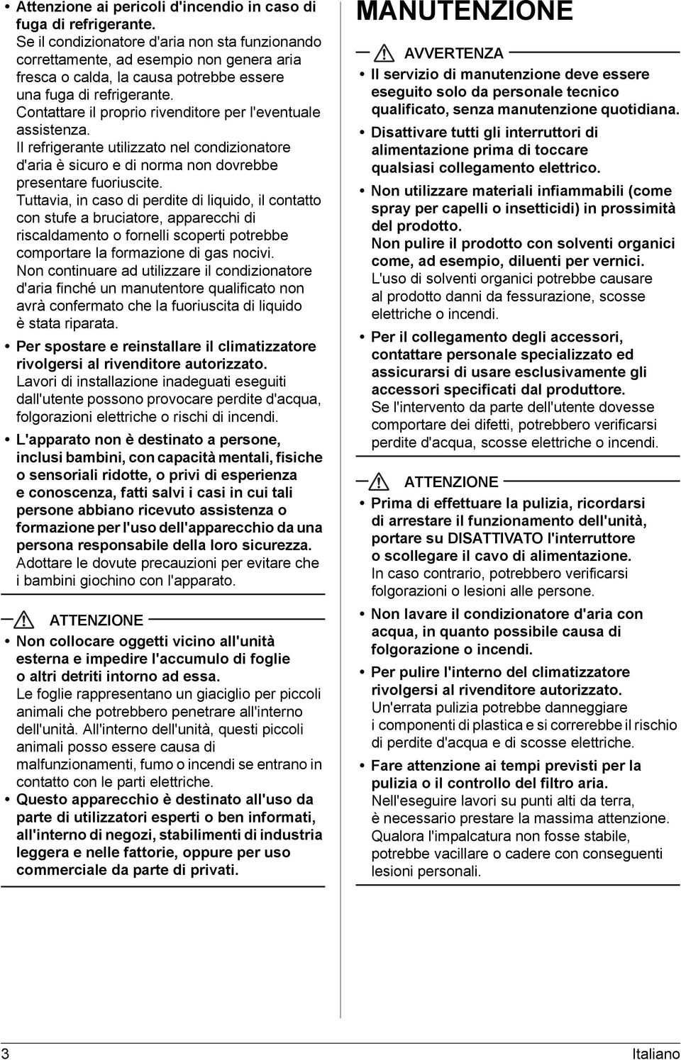 Contattare il proprio rivenditore per l'eventuale assistenza. Il refrigerante utilizzato nel condizionatore d'aria è sicuro e di norma non dovrebbe presentare fuoriuscite.