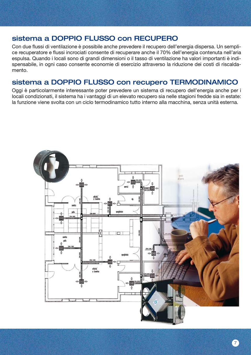 Quando i locali sono di grandi dimensioni o il tasso di ventilazione ha valori importanti è indispensabile, in ogni caso consente economie di esercizio attraverso la riduzione dei costi di