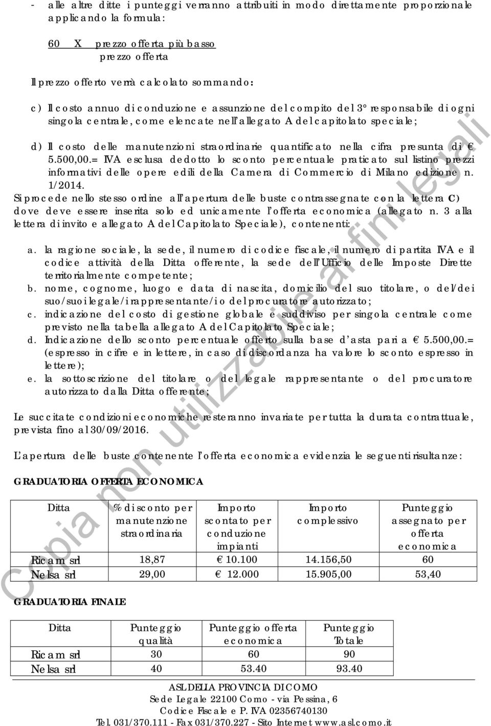 quantificato nella cifra presunta di 5.500,00.= IVA esclusa dedotto lo sconto percentuale praticato sul listino prezzi informativi delle opere edili della Camera di Commercio di Milano edizione n.