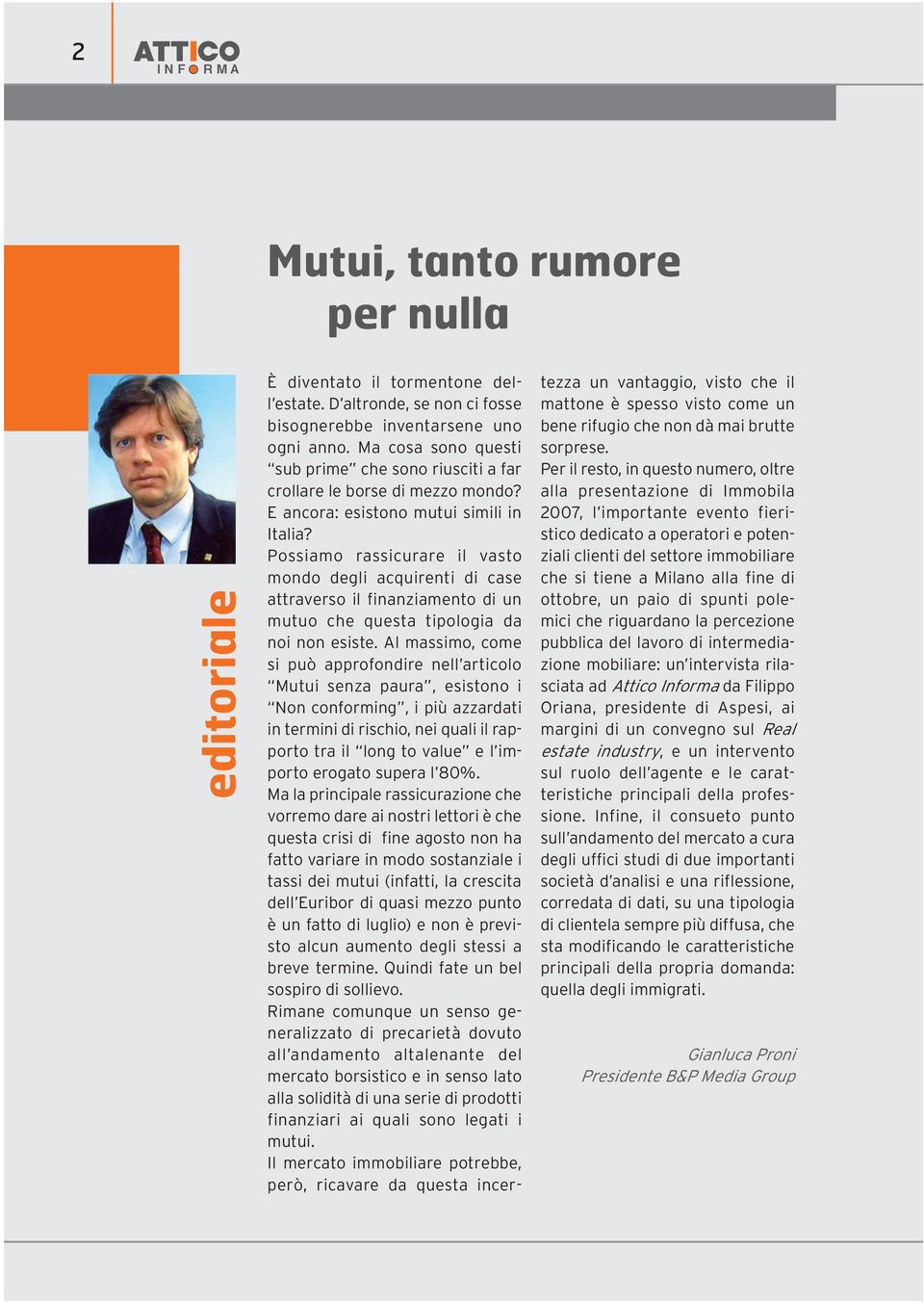 Possiamo rassicurare il vasto mondo degli acquirenti di case attraverso il finanziamento di un mutuo che questa tipologia da noi non esiste.