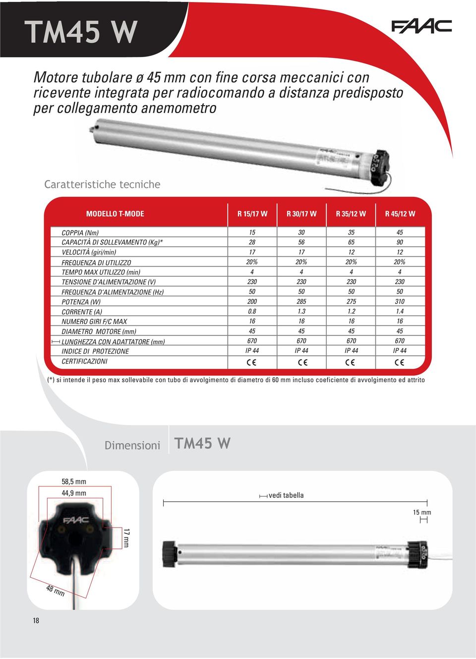 POTENZA (W) CORRENTE (A) NUMERO GIRI F/C MAX DIAMETRO MOTORE (mm) LUNGHEZZA CON ADATTATORE (mm) INDICE DI PROTEZIONE CERTIFICAZIONI 15 30 35 45 28 56 65 90 17 17 12 12 20% 20% 20% 20% 4 4 4 4 230 230