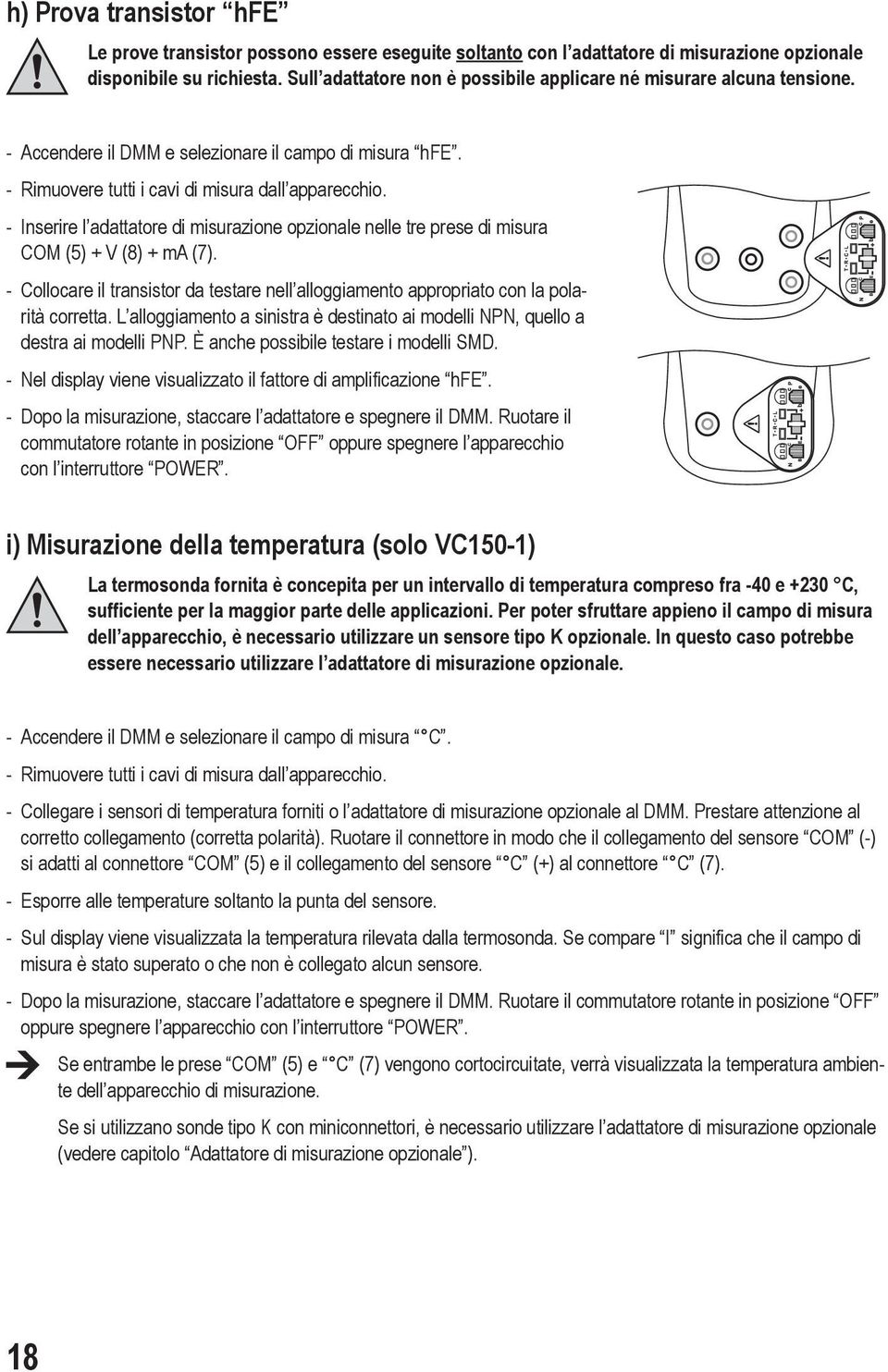 - Inserire l adattatore di misurazione opzionale nelle tre prese di misura COM (5) + V (8) + ma (7). - Collocare il transistor da testare nell alloggiamento appropriato con la polarità corretta.