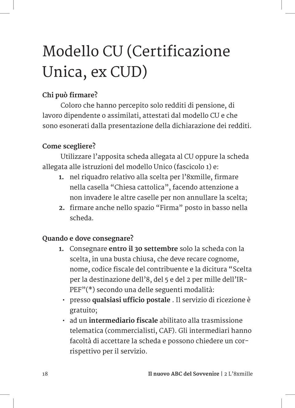 Come scegliere? Utilizzare l apposita scheda allegata al CU oppure la scheda allegata alle istruzioni del modello Unico (fascicolo 1) e: 1.