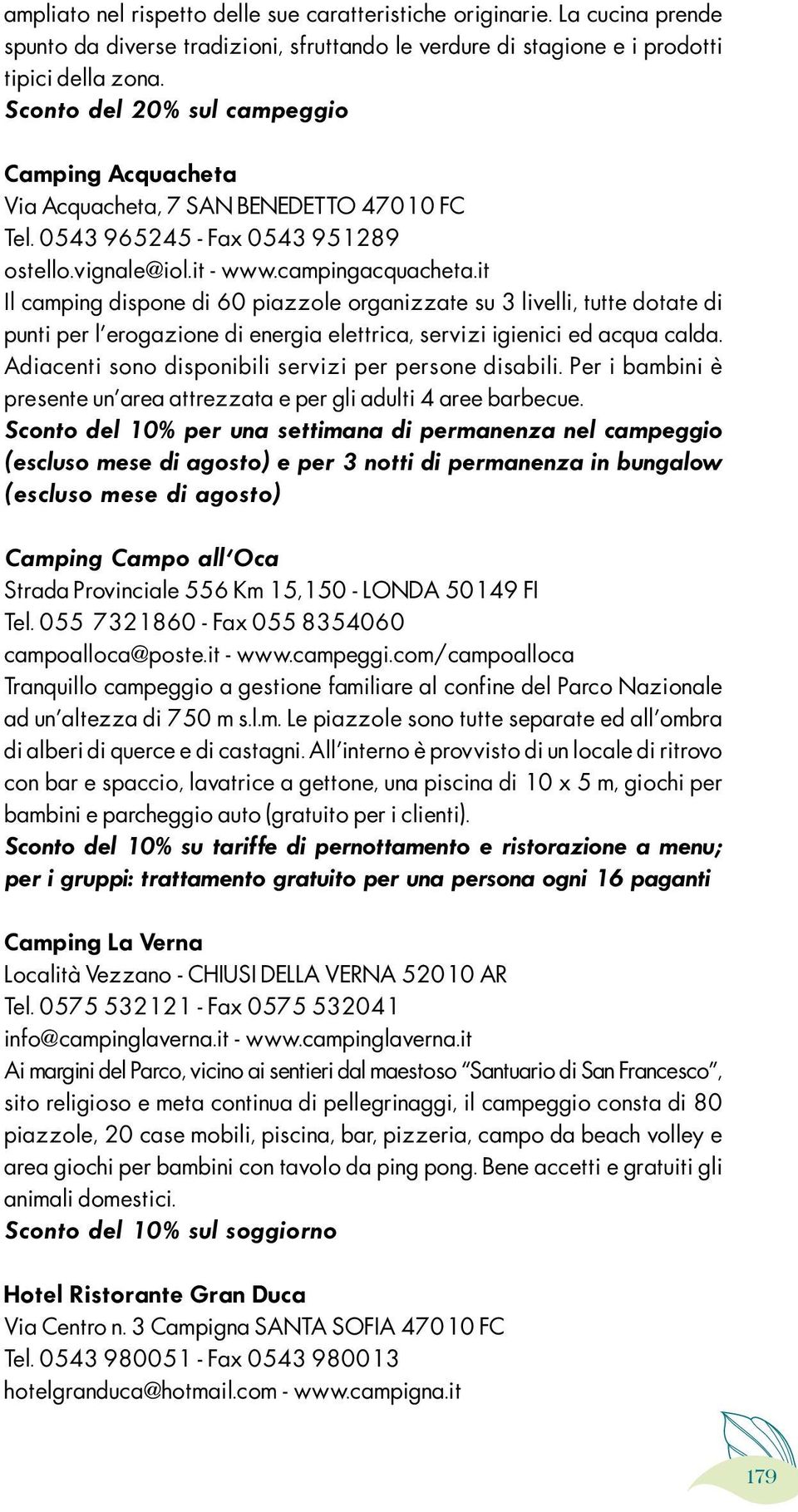 it Il camping dispone di 60 piazzole organizzate su 3 livelli, tutte dotate di punti per l erogazione di energia elettrica, servizi igienici ed acqua calda.