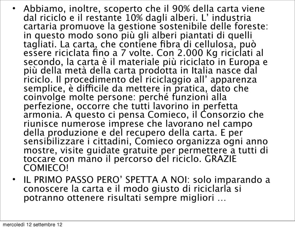 La carta, che contiene fibra di cellulosa, può essere riciclata fino a 7 volte. Con 2.