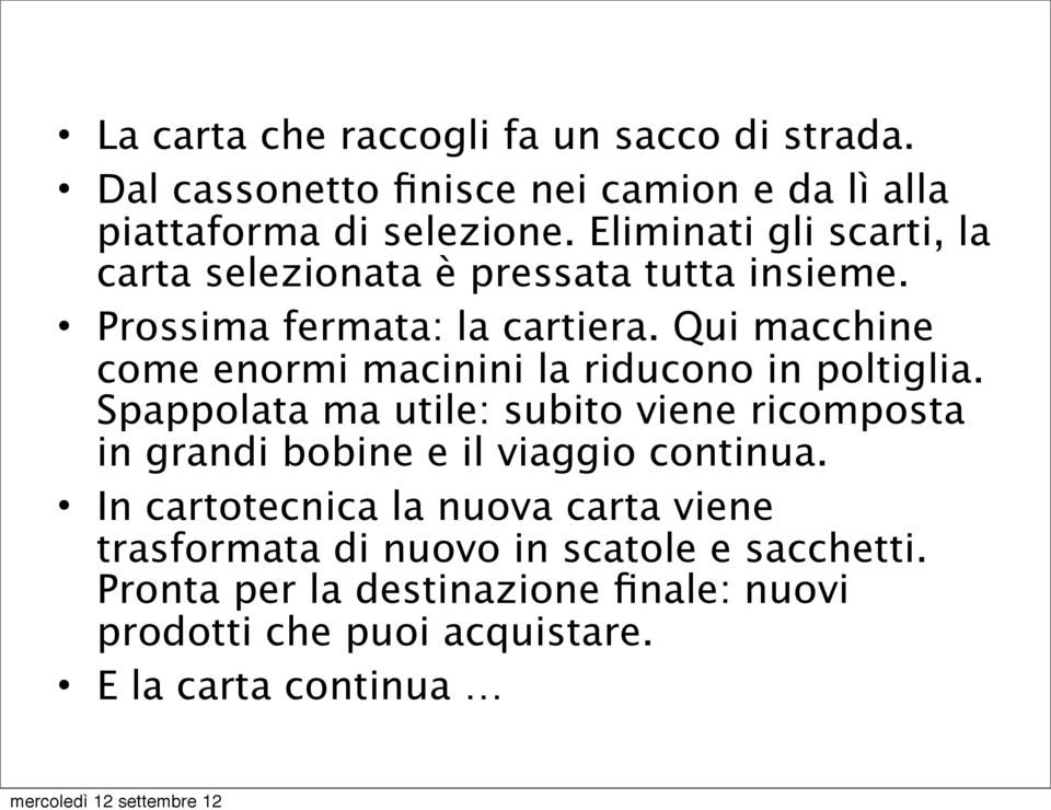 Qui macchine come enormi macinini la riducono in poltiglia.