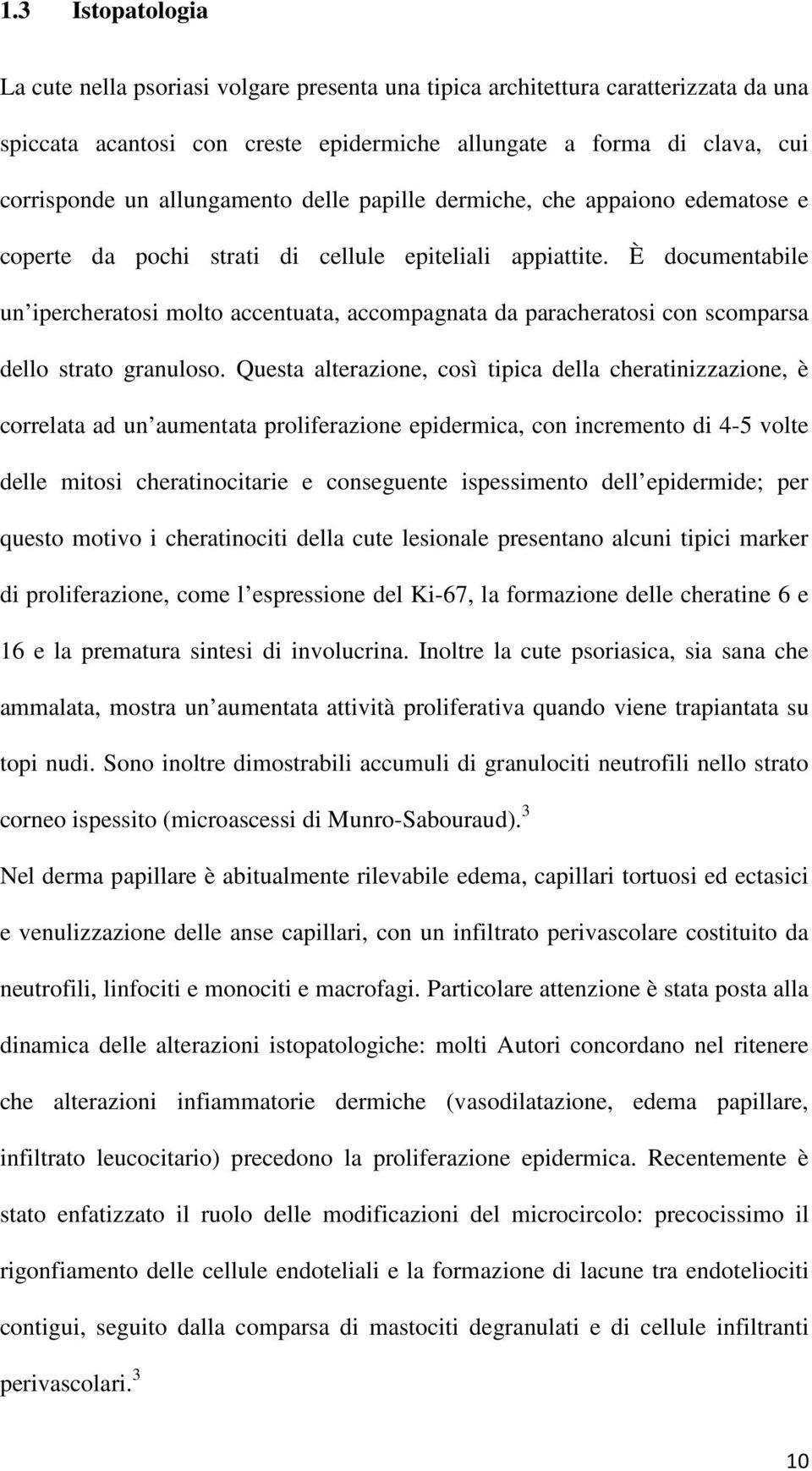 È documentabile un ipercheratosi molto accentuata, accompagnata da paracheratosi con scomparsa dello strato granuloso.