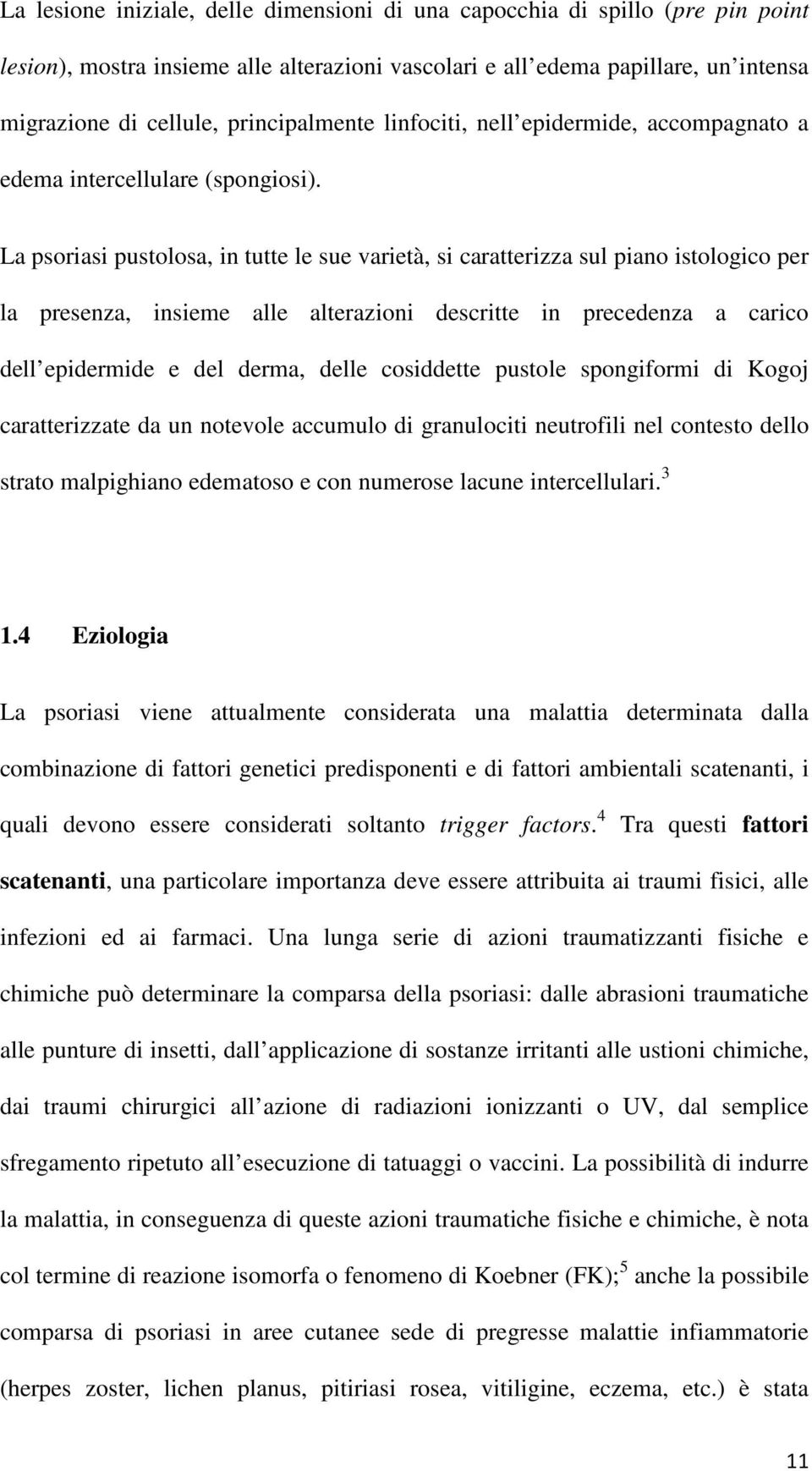 La psoriasi pustolosa, in tutte le sue varietà, si caratterizza sul piano istologico per la presenza, insieme alle alterazioni descritte in precedenza a carico dell epidermide e del derma, delle