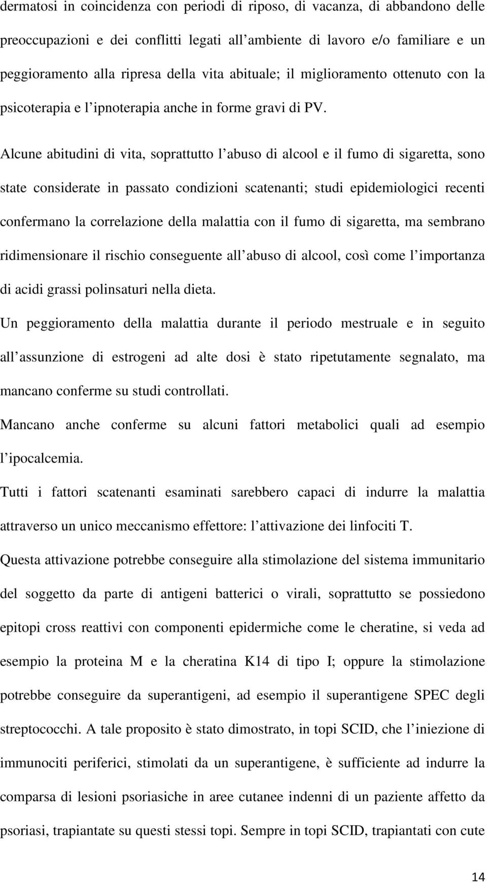 Alcune abitudini di vita, soprattutto l abuso di alcool e il fumo di sigaretta, sono state considerate in passato condizioni scatenanti; studi epidemiologici recenti confermano la correlazione della