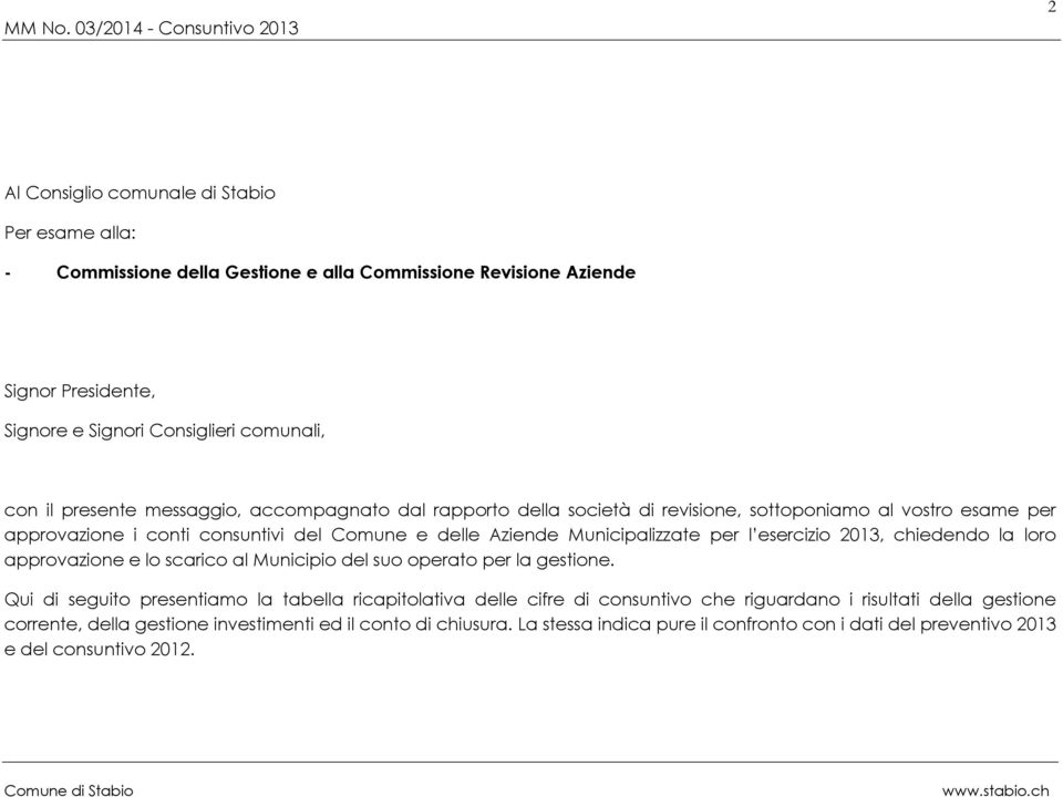 l esercizio 2013, chiedendo la loro approvazione e lo scarico al Municipio del suo operato per la gestione.