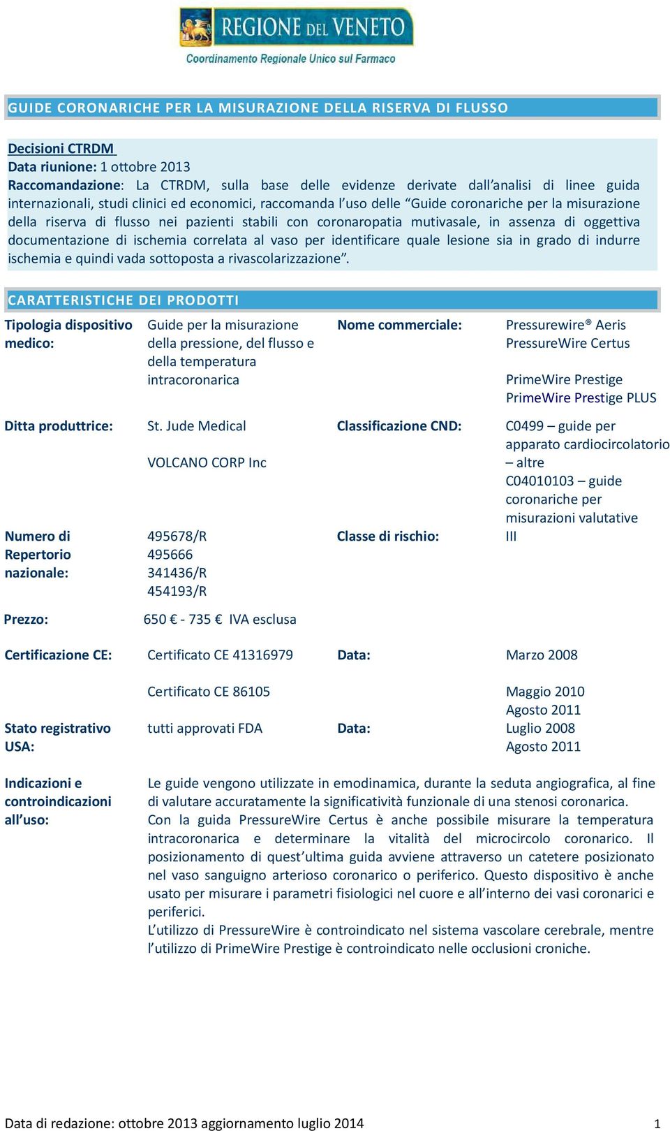 stabili con coronaropatia mutivasale, in assenza di oggettiva documentazione di ischemia correlata al vaso per identificare quale lesione sia in grado di indurre ischemia e quindi vada sottoposta a