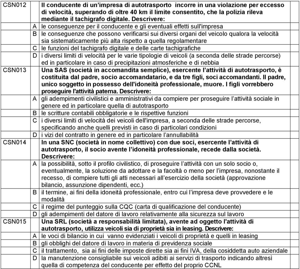 A le conseguenze per il conducente e gli eventuali effetti sull'impresa B le conseguenze che possono verificarsi sui diversi organi del veicolo qualora la velocità sia sistematicamente più alta