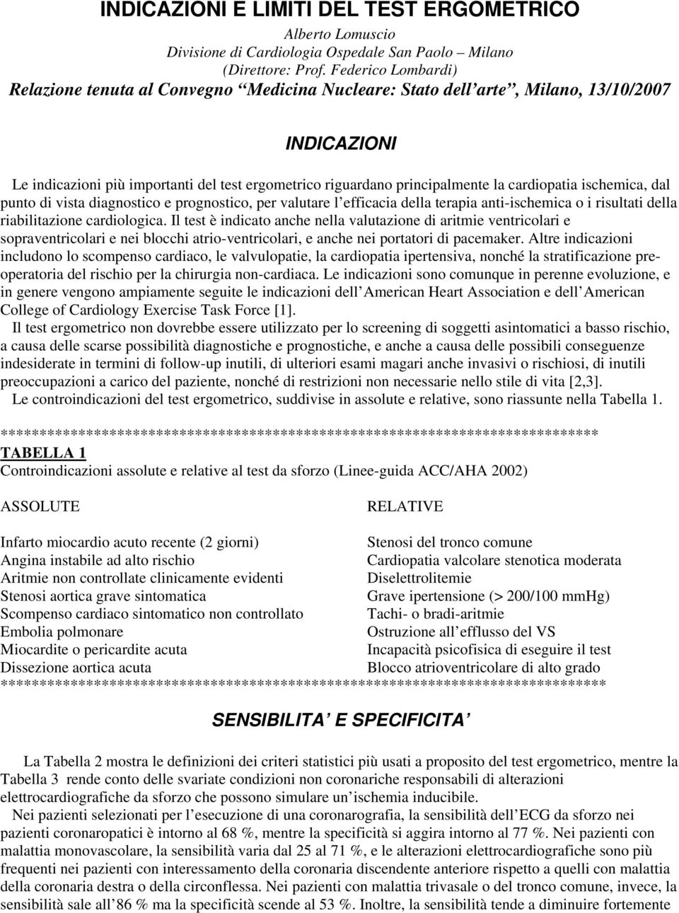 cardiopatia ischemica, dal punto di vista diagnostico e prognostico, per valutare l efficacia della terapia anti-ischemica o i risultati della riabilitazione cardiologica.