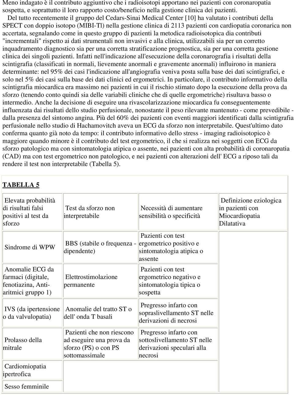 coronarica non accertata, segnalando come in questo gruppo di pazienti la metodica radioisotopica dia contributi "incrementali" rispetto ai dati strumentali non invasivi e alla clinica, utilizzabili