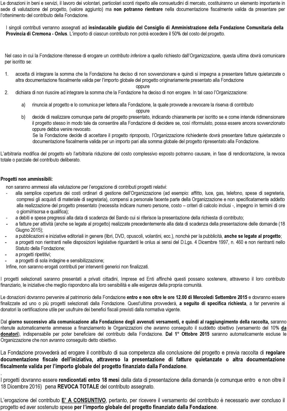 I singoli contributi verranno assegnati ad insindacabile giudizio del Consiglio di Amministrazione della Fondazione Comunitaria della Provincia di Cremona - Onlus.