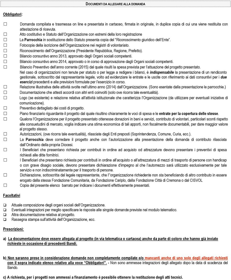 Fotocopia della iscrizione dell Organizzazione nei registri di volontariato. Riconoscimento dell Organizzazione (Presidente Repubblica, Regione, Prefetto).