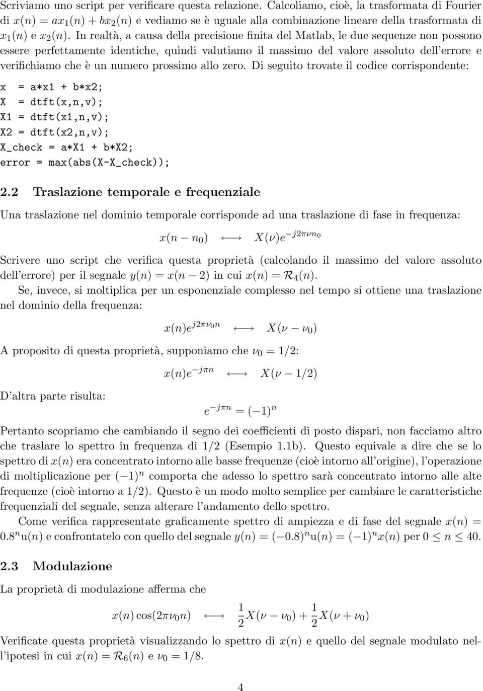 In realtà, a causa della precisione finita del Matlab, le due sequenze non possono essere perfettamente identiche, quindi valutiamo il massimo del valore assoluto dell errore e verifichiamo che è un