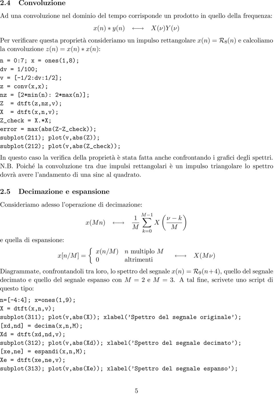 *X; error = max(abs(z-z_check)); subplot(211); plot(v,abs(z)); subplot(212); plot(v,abs(z_check)); In questo caso la verifica della proprietà è stata fatta anche confrontando i grafici degli spettri.