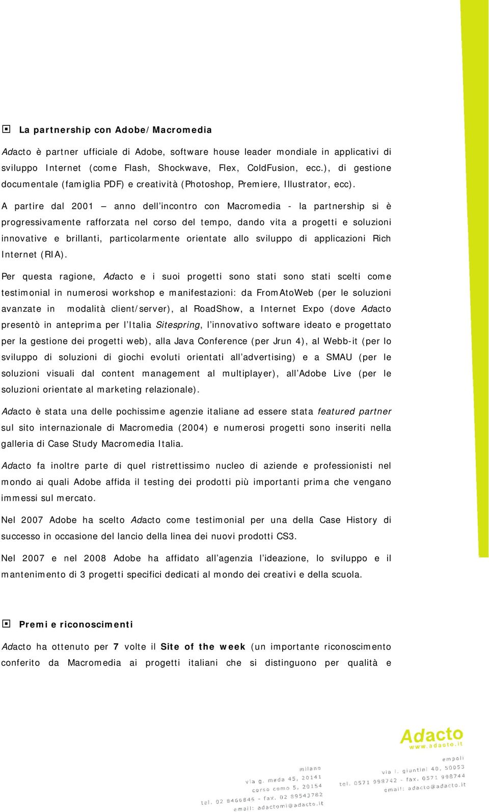 A partire dal 2001 anno dell incontro con Macromedia - la partnership si è progressivamente rafforzata nel corso del tempo, dando vita a progetti e soluzioni innovative e brillanti, particolarmente