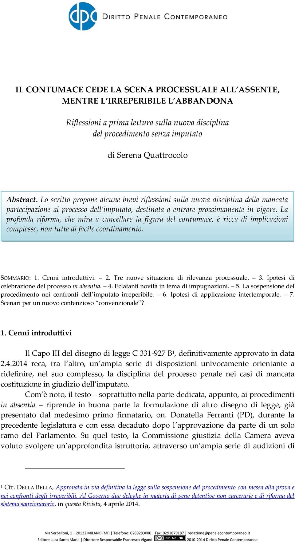 La profonda riforma, che mira a cancellare la figura del contumace, è ricca di implicazioni complesse, non tutte di facile coordinamento. SOMMARIO: 1. Cenni introduttivi. 2.