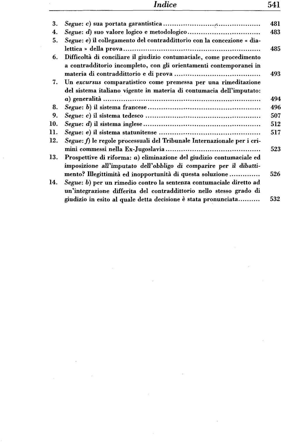 Difficoltä di conciliare il giudizio contumaciale, come procedimento a contradditorio incompleto, con gli orientamenti contemporanei in materia di contraddittorio e di prova 493 7.