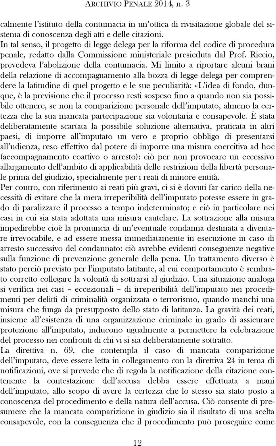 Mi limito a riportare alcuni brani della relazione di accompagnamento alla bozza di legge delega per comprendere la latitudine di quel progetto e le sue peculiarità: «L idea di fondo, dunque, è la