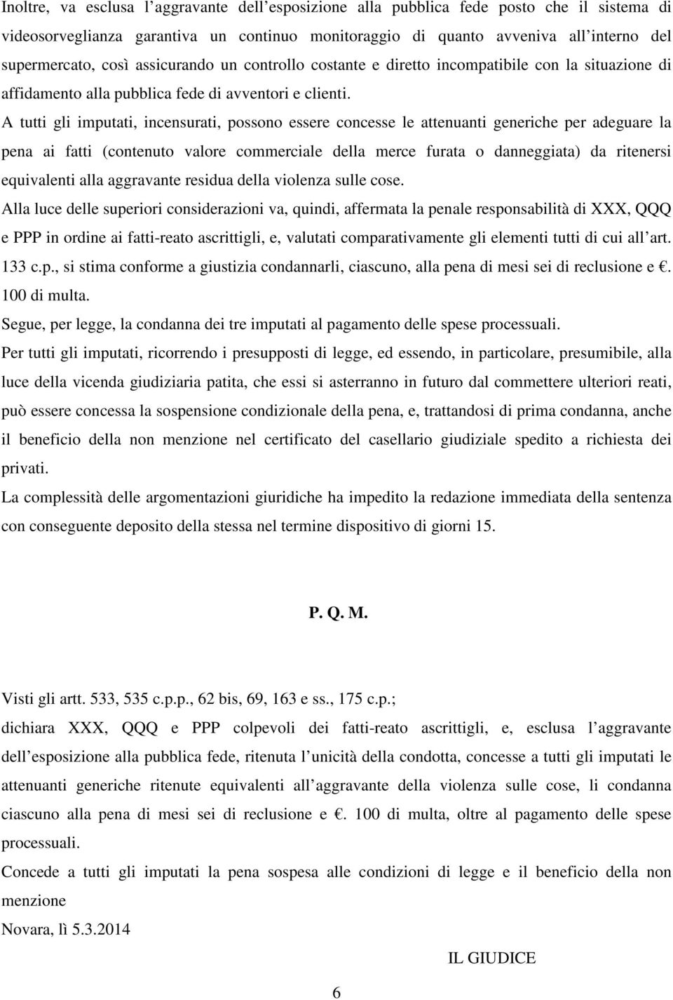 A tutti gli imputati, incensurati, possono essere concesse le attenuanti generiche per adeguare la pena ai fatti (contenuto valore commerciale della merce furata o danneggiata) da ritenersi