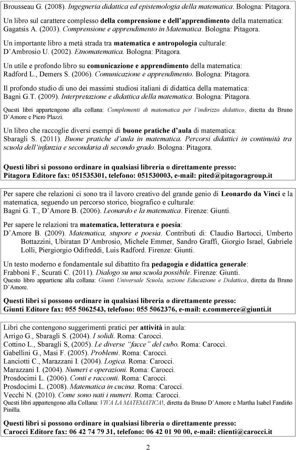 Bologna: Pitagora. Un utile e profondo libro su comunicazione e apprendimento della matematica: Radford L., Demers S. (2006). Comunicazione e apprendimento. Bologna: Pitagora.