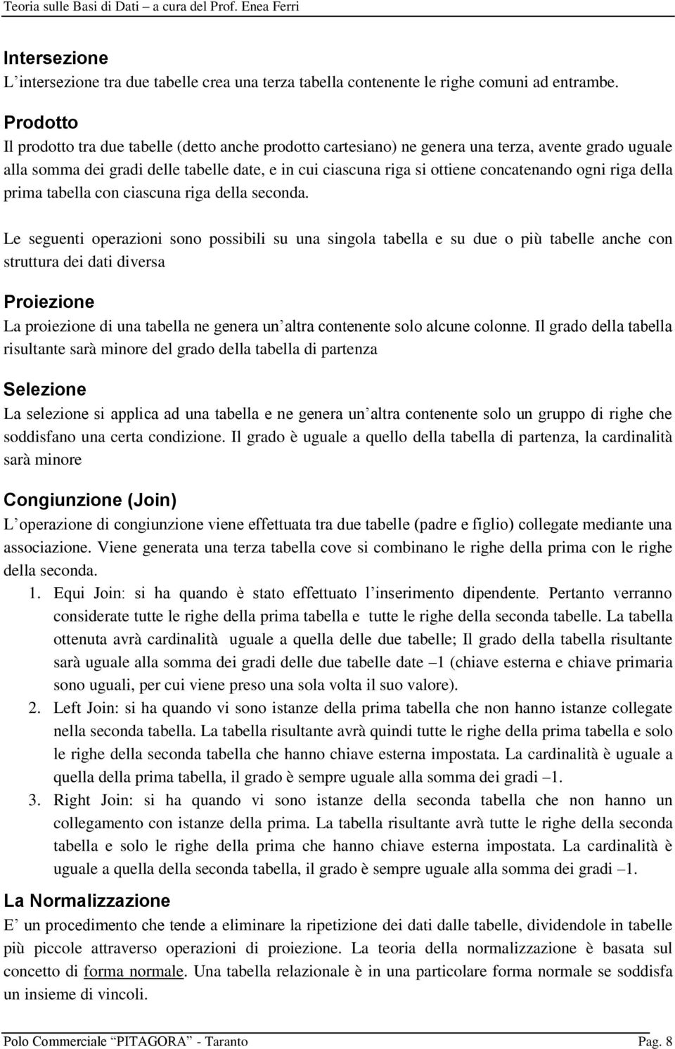 ogni riga della prima tabella con ciascuna riga della seconda.