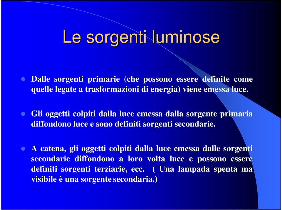 Gli oggetti colpiti dalla luce emessa dalla sorgente primaria diffondono luce e sono definiti sorgenti secondarie.