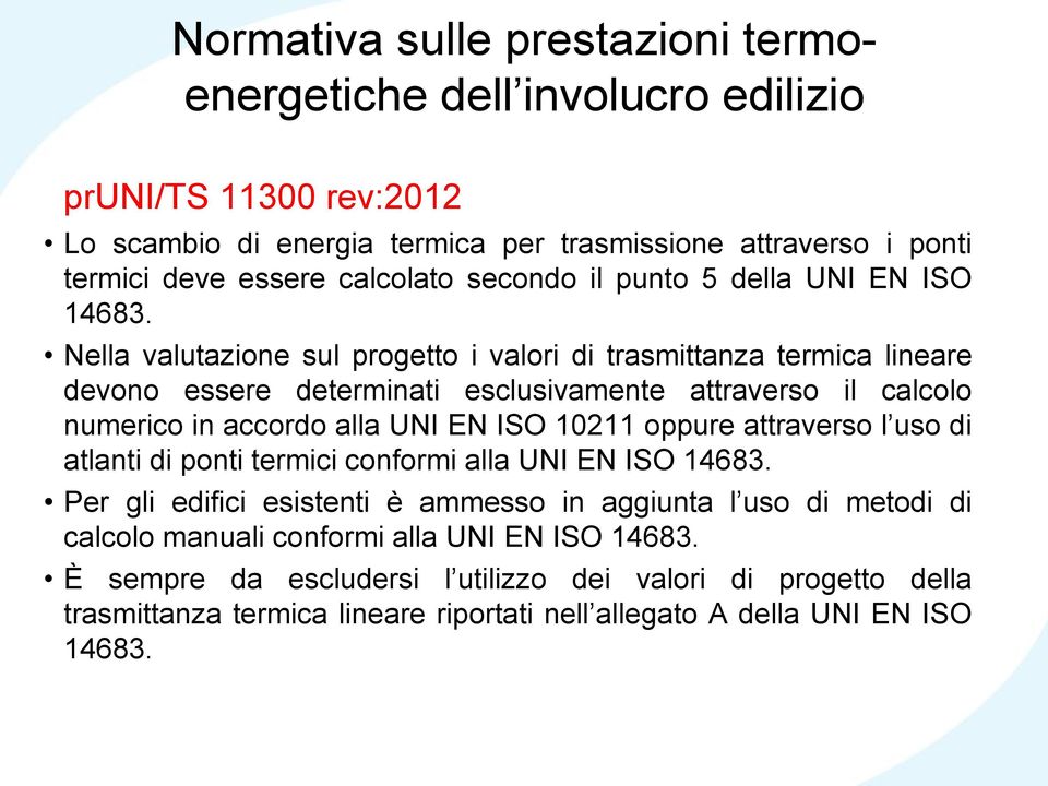 Nella valutazione sul progetto i valori di trasmittanza termica lineare devono essere determinati esclusivamente attraverso il calcolo numerico in accordo alla UNI EN ISO 10211 oppure