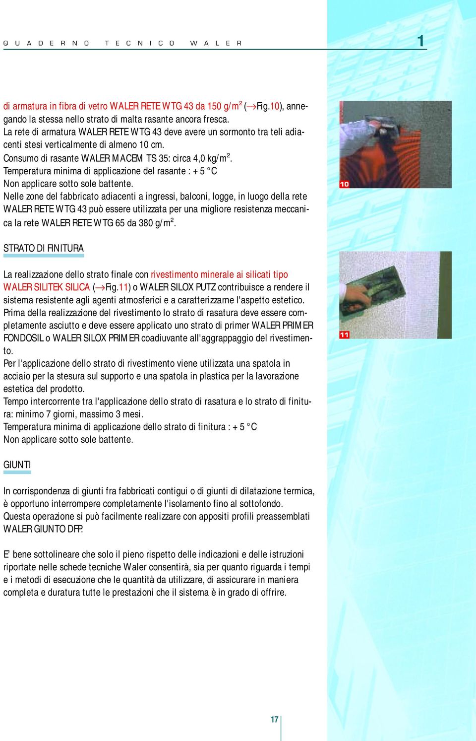 Temperatura minima di applicazione del rasante : + 5 C Non applicare sotto sole battente.