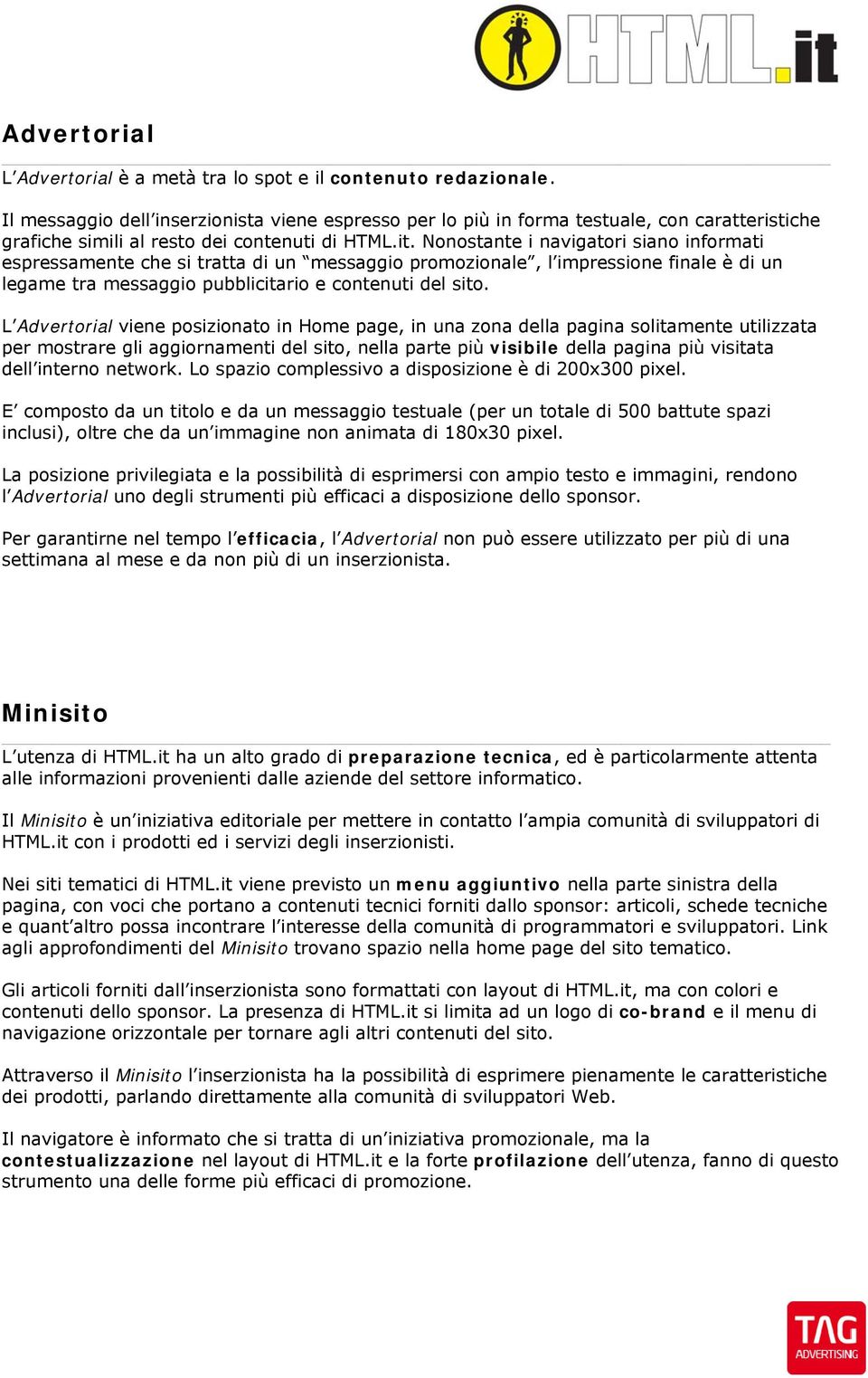 Nonostante i navigatori siano informati espressamente che si tratta di un messaggio promozionale, l impressione finale è di un legame tra messaggio pubblicitario e contenuti del sito.