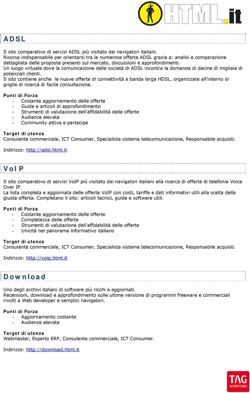 Un luogo virtuale dove la comunicazione delle società di ADSL incontra la domanda di decine di migliaia di potenziali clienti.