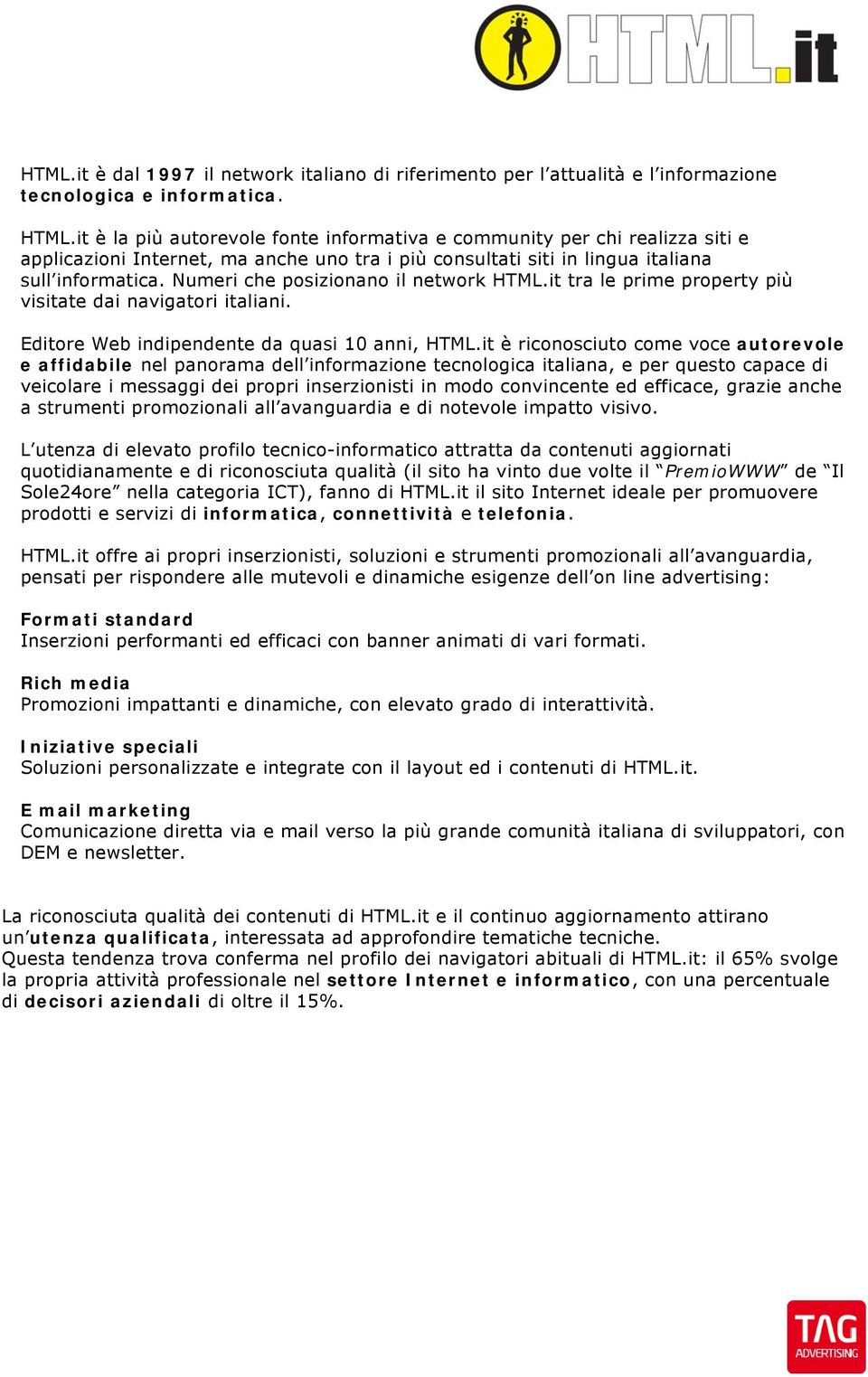 Numeri che posizionano il network HTML.it tra le prime property più visitate dai navigatori italiani. Editore Web indipendente da quasi 10 anni, HTML.