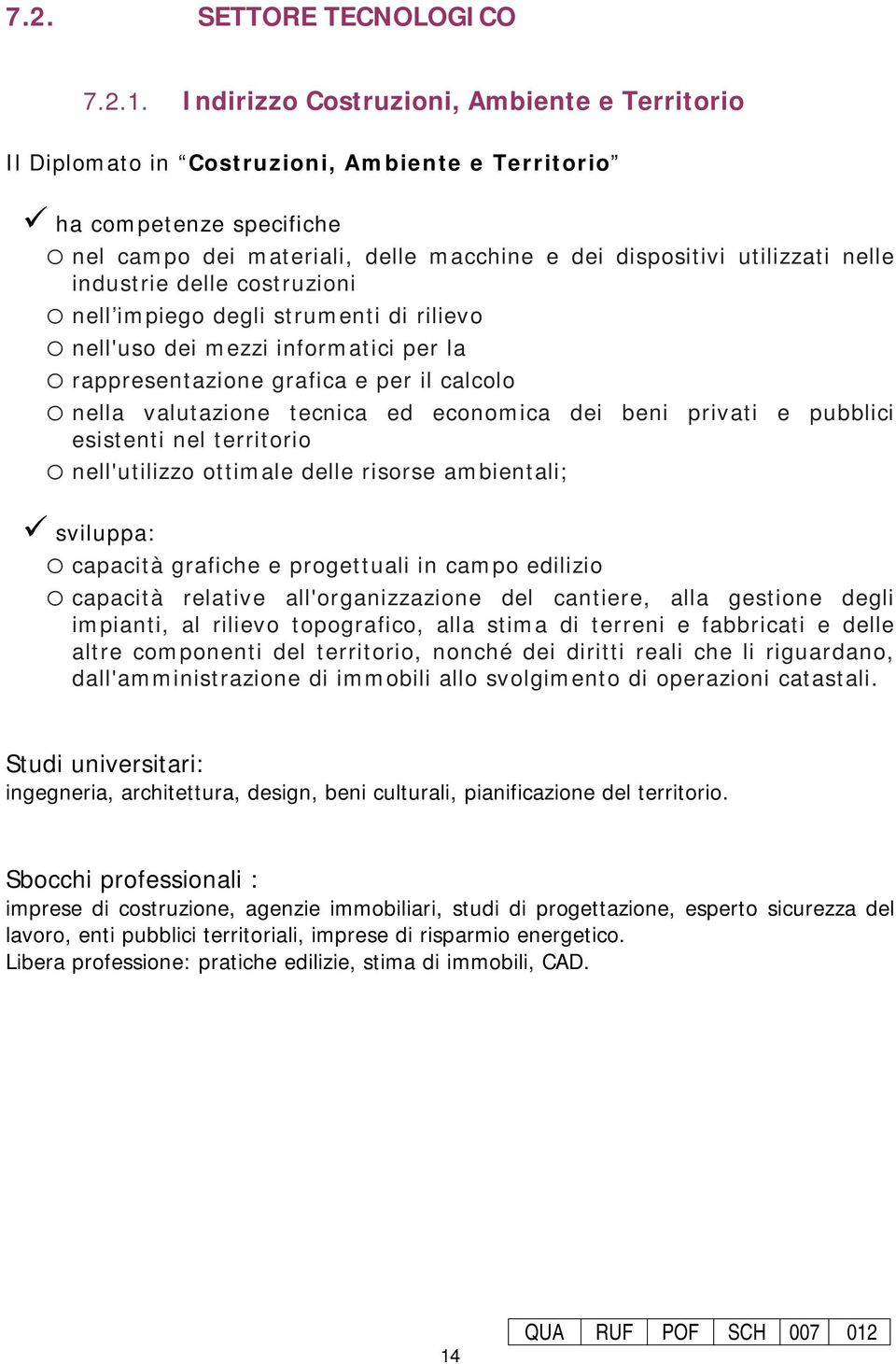 industrie delle costruzioni o nell impiego degli strumenti di rilievo o nell'uso dei mezzi informatici per la o rappresentazione grafica e per il calcolo o nella valutazione tecnica ed economica dei